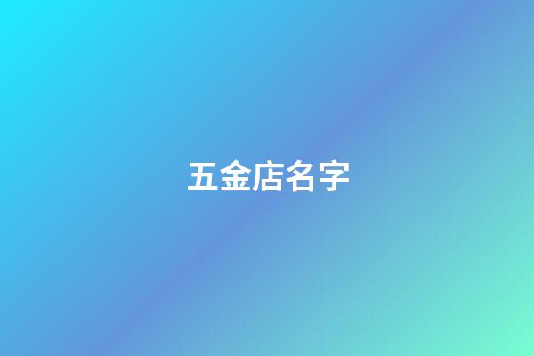 五金店名字-第1張-店鋪起名-玄機派