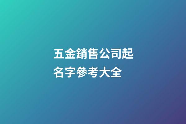 五金銷售公司起名字參考大全-第1張-公司起名-玄機派