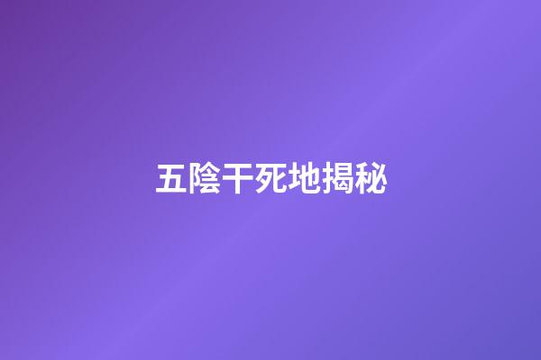 五陰干死地揭秘
