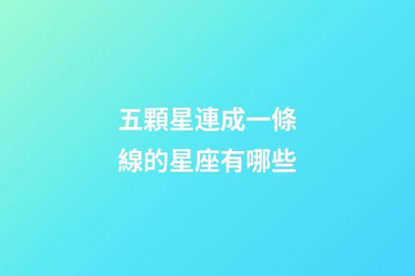 五顆星連成一條線的星座有哪些-第1張-星座運勢-玄機派
