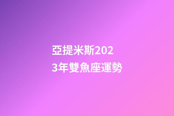 亞提米斯2023年雙魚座運勢