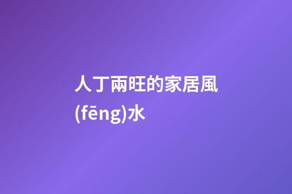 人丁兩旺的家居風(fēng)水