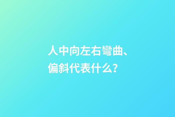 人中向左右彎曲、偏斜代表什么？