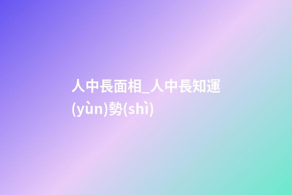 人中長面相_人中長知運(yùn)勢(shì)