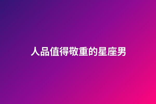 人品值得敬重的星座男-第1張-星座運勢-玄機派