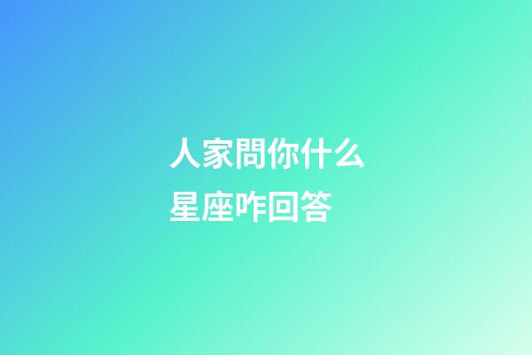 人家問你什么星座咋回答-第1張-星座運勢-玄機派