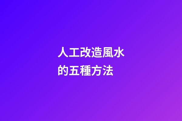人工改造風水的五種方法
