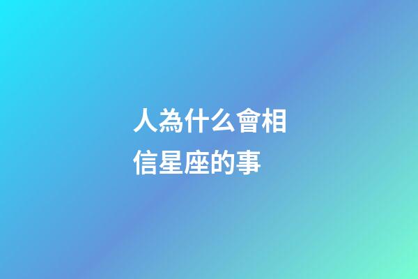 人為什么會相信星座的事-第1張-星座運勢-玄機派