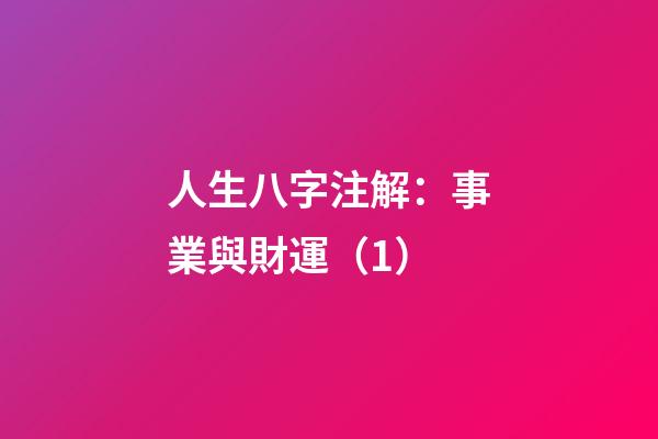 人生八字注解：事業與財運（1）