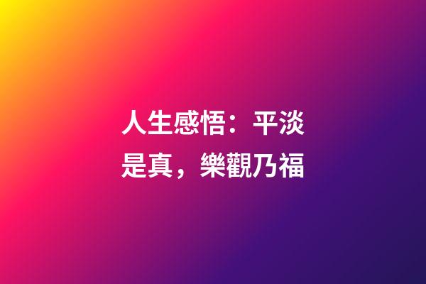 人生感悟：平淡是真，樂觀乃福