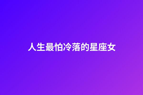 人生最怕冷落的星座女-第1張-星座運(yùn)勢-玄機(jī)派