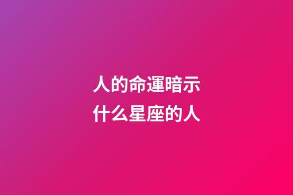 人的命運暗示什么星座的人-第1張-星座運勢-玄機派