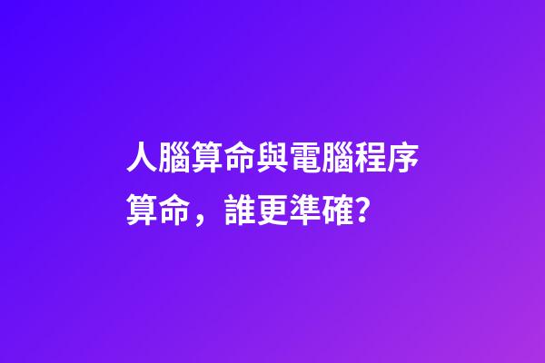 人腦算命與電腦程序算命，誰更準確？
