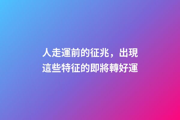 人走運前的征兆，出現這些特征的即將轉好運