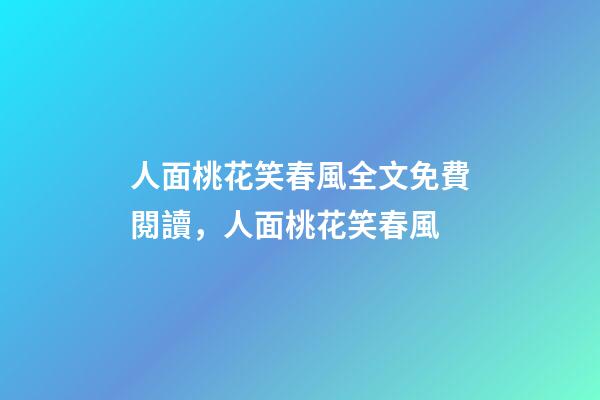 人面桃花笑春風全文免費閱讀，人面桃花笑春風-第1張-觀點-玄機派