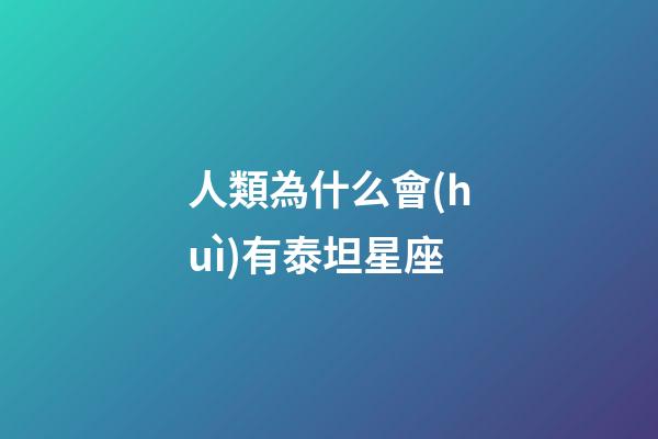 人類為什么會(huì)有泰坦星座