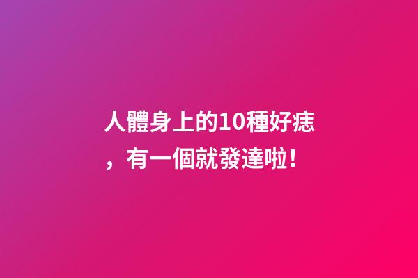 人體身上的10種好痣，有一個就發達啦！