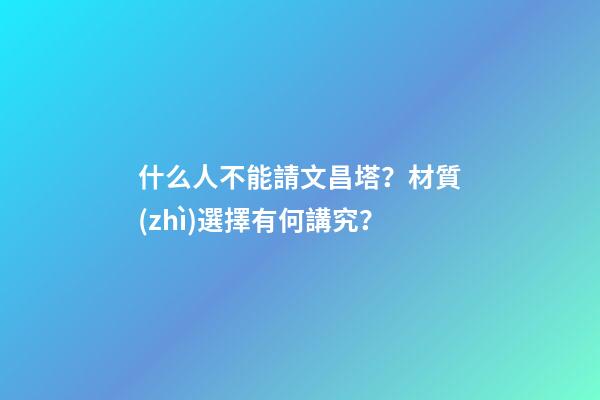 什么人不能請文昌塔？材質(zhì)選擇有何講究？
