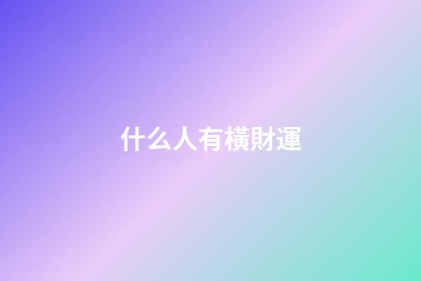 什么人有橫財運