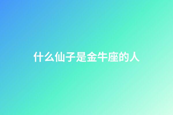 什么仙子是金牛座的人-第1張-星座運勢-玄機派