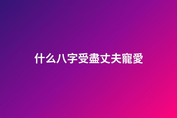 什么八字受盡丈夫寵愛(15歲提幫功天生好命，爺爺和父親極盡寵愛，比思蕊梵公主更幸運)-第1張-觀點-玄機派