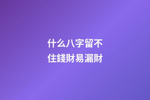 什么八字留不住錢財易漏財
