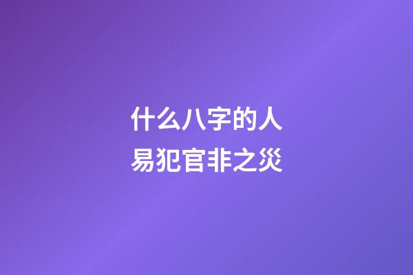 什么八字的人易犯官非之災