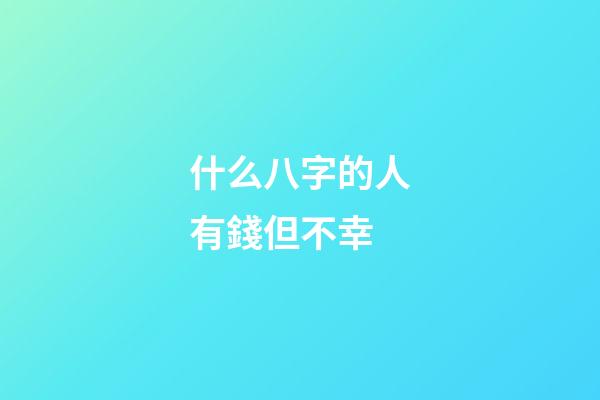 什么八字的人有錢但不幸