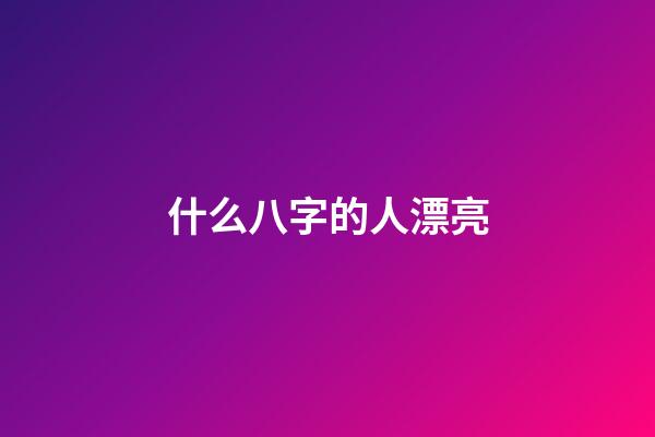 什么八字的人漂亮
