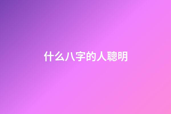 什么八字的人聰明
