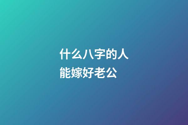 什么八字的人能嫁好老公