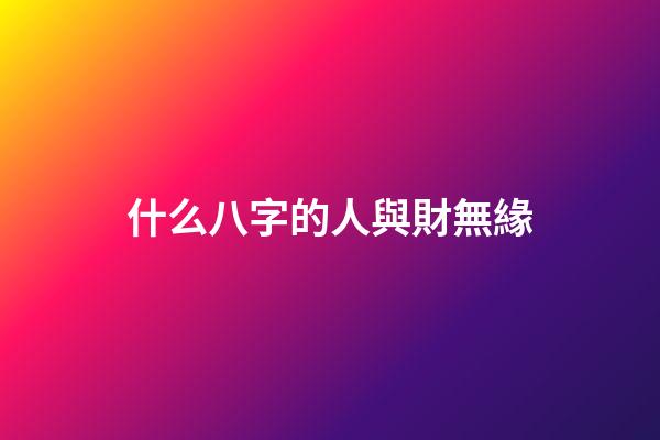 什么八字的人與財無緣