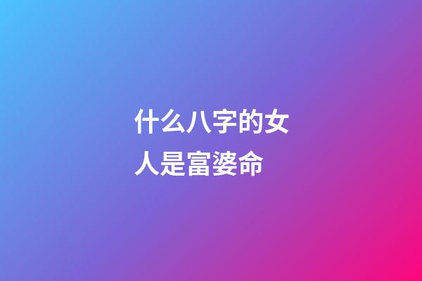 什么八字的女人是富婆命