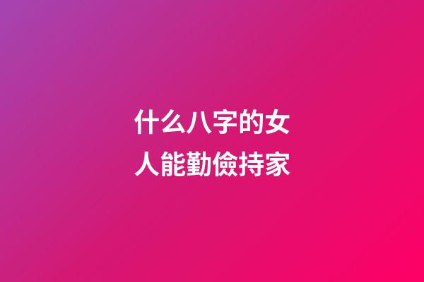什么八字的女人能勤儉持家