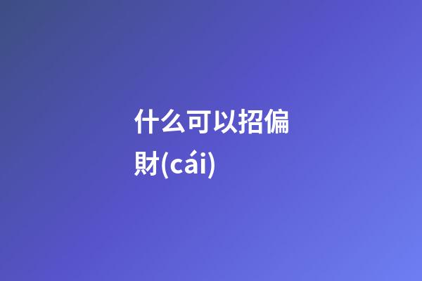 什么可以招偏財(cái)