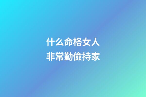 什么命格女人非常勤儉持家