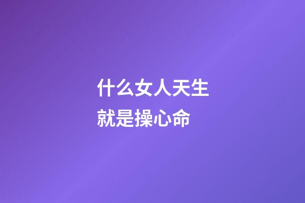 什么女人天生就是操心命