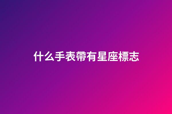 什么手表帶有星座標志