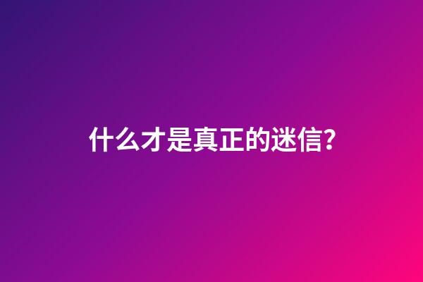 什么才是真正的迷信？