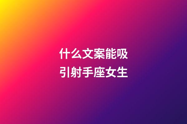 什么文案能吸引射手座女生-第1張-星座運勢-玄機派