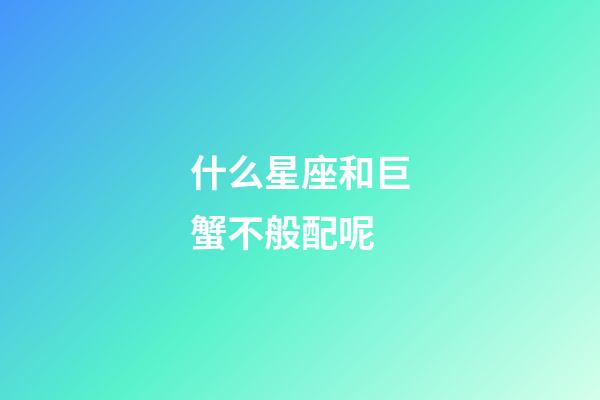 什么星座和巨蟹不般配呢-第1張-星座運勢-玄機派