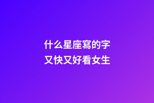 什么星座寫的字又快又好看女生-第1張-星座運勢-玄機派