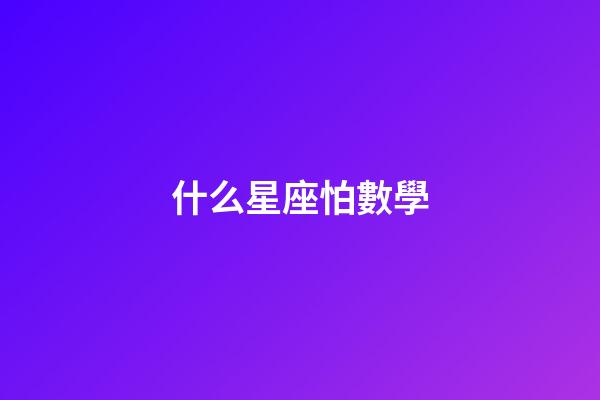 什么星座怕數學-第1張-星座運勢-玄機派