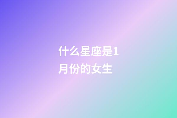 什么星座是1月份的女生-第1張-星座運(yùn)勢(shì)-玄機(jī)派