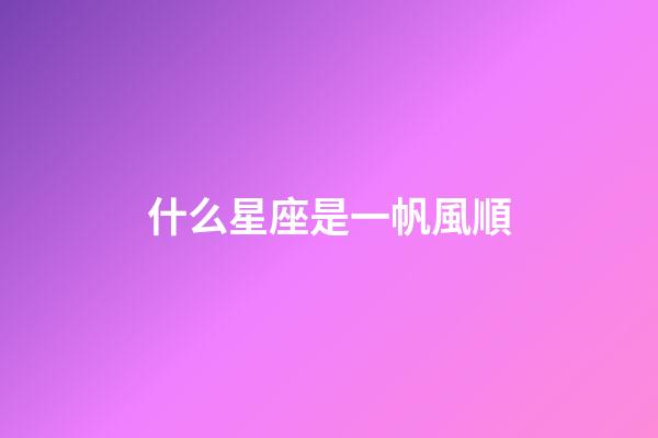 什么星座是一帆風順-第1張-星座運勢-玄機派