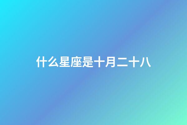 什么星座是十月二十八-第1張-星座運(yùn)勢-玄機(jī)派