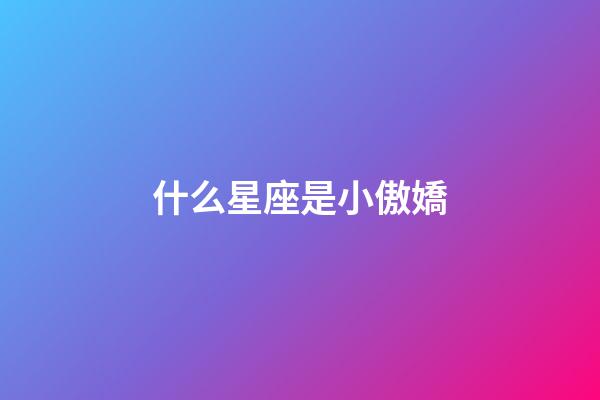 什么星座是小傲嬌-第1張-星座運勢-玄機派