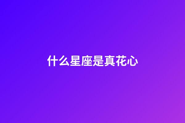 什么星座是真花心-第1張-星座運(yùn)勢-玄機(jī)派