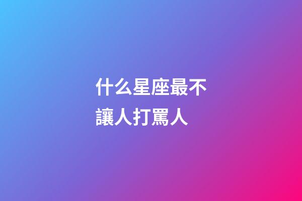 什么星座最不讓人打罵人-第1張-星座運勢-玄機派
