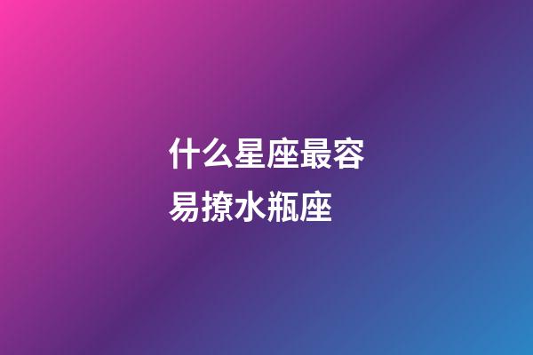 什么星座最容易撩水瓶座-第1張-星座運勢-玄機派